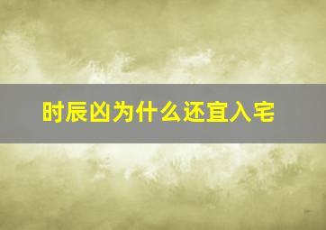 时辰凶为什么还宜入宅