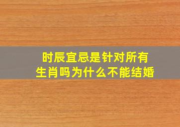 时辰宜忌是针对所有生肖吗为什么不能结婚