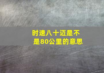 时速八十迈是不是80公里的意思