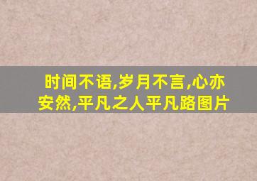 时间不语,岁月不言,心亦安然,平凡之人平凡路图片