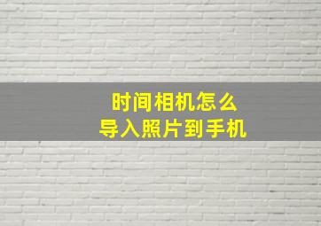 时间相机怎么导入照片到手机