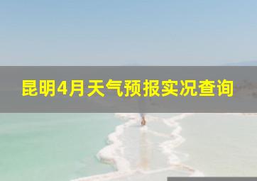 昆明4月天气预报实况查询