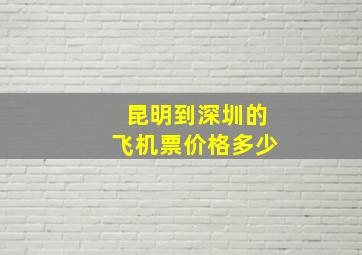 昆明到深圳的飞机票价格多少