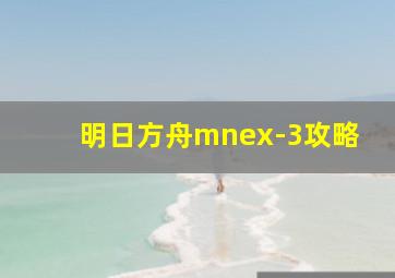 明日方舟mnex-3攻略