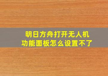 明日方舟打开无人机功能面板怎么设置不了