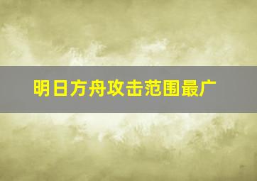 明日方舟攻击范围最广