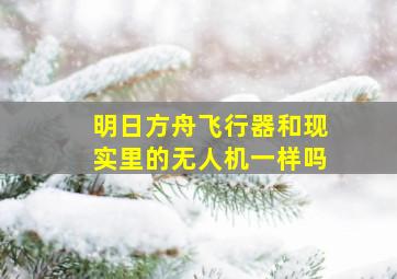 明日方舟飞行器和现实里的无人机一样吗