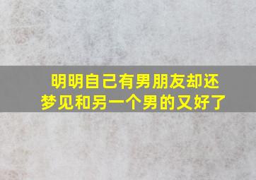 明明自己有男朋友却还梦见和另一个男的又好了