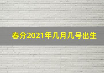 春分2021年几月几号出生