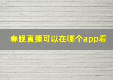 春晚直播可以在哪个app看