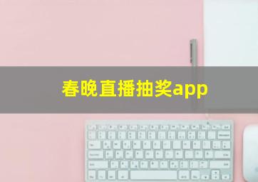 春晚直播抽奖app