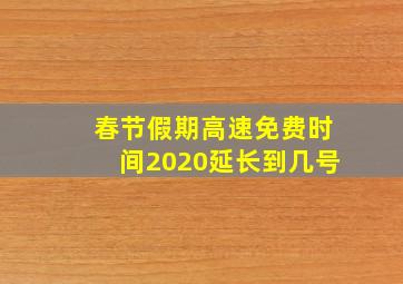 春节假期高速免费时间2020延长到几号