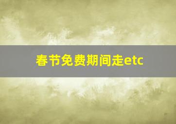 春节免费期间走etc