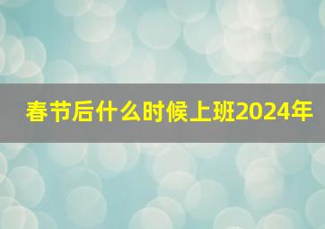 春节后什么时候上班2024年