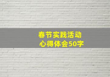 春节实践活动心得体会50字