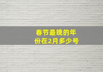 春节最晚的年份在2月多少号