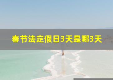 春节法定假日3天是哪3天