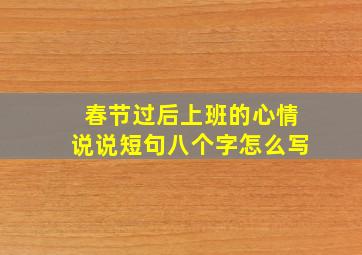 春节过后上班的心情说说短句八个字怎么写