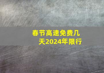 春节高速免费几天2024年限行