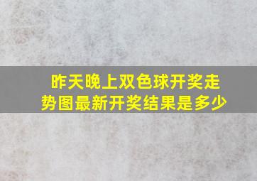 昨天晚上双色球开奖走势图最新开奖结果是多少