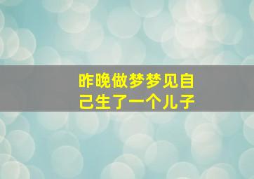 昨晚做梦梦见自己生了一个儿子