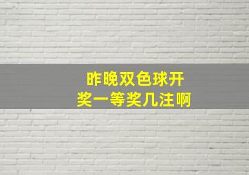 昨晚双色球开奖一等奖几注啊