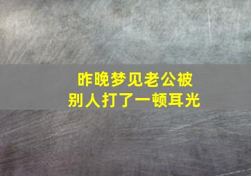 昨晚梦见老公被别人打了一顿耳光