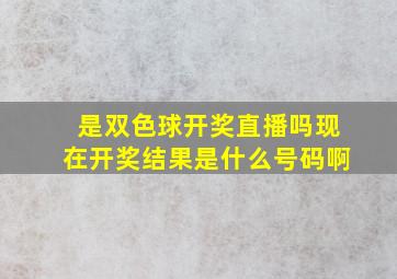 是双色球开奖直播吗现在开奖结果是什么号码啊