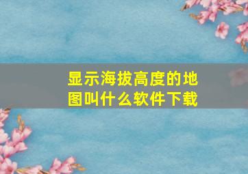 显示海拔高度的地图叫什么软件下载