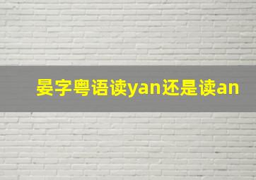 晏字粤语读yan还是读an