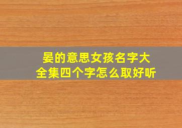 晏的意思女孩名字大全集四个字怎么取好听