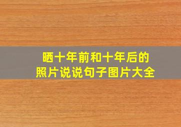 晒十年前和十年后的照片说说句子图片大全