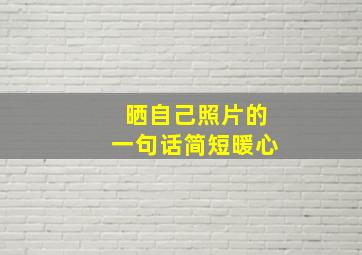 晒自己照片的一句话简短暖心