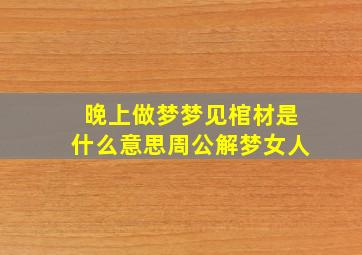 晚上做梦梦见棺材是什么意思周公解梦女人