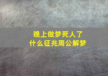 晚上做梦死人了什么征兆周公解梦