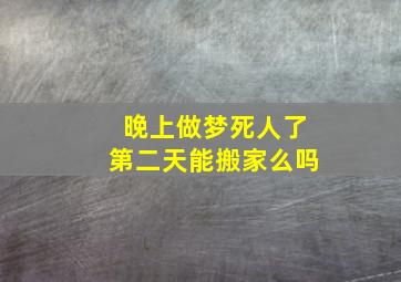 晚上做梦死人了第二天能搬家么吗