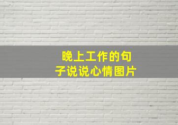 晚上工作的句子说说心情图片