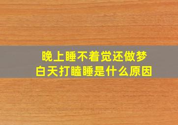 晚上睡不着觉还做梦白天打瞌睡是什么原因