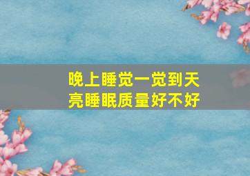 晚上睡觉一觉到天亮睡眠质量好不好