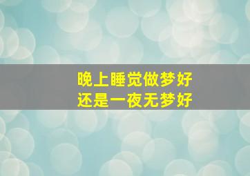 晚上睡觉做梦好还是一夜无梦好