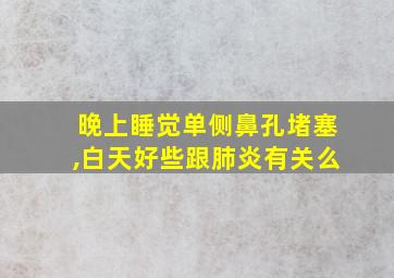 晚上睡觉单侧鼻孔堵塞,白天好些跟肺炎有关么