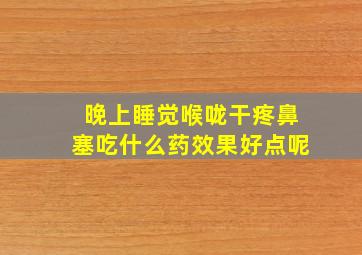 晚上睡觉喉咙干疼鼻塞吃什么药效果好点呢