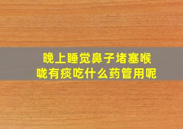 晚上睡觉鼻子堵塞喉咙有痰吃什么药管用呢