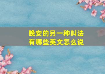 晚安的另一种叫法有哪些英文怎么说