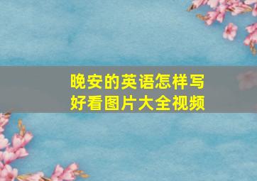 晚安的英语怎样写好看图片大全视频