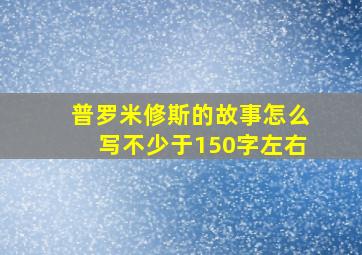 普罗米修斯的故事怎么写不少于150字左右