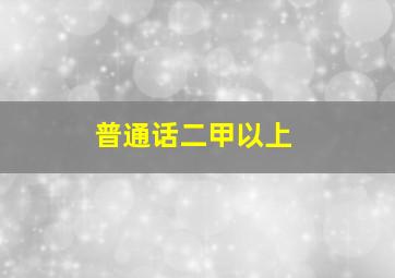 普通话二甲以上