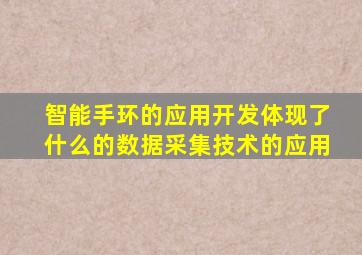 智能手环的应用开发体现了什么的数据采集技术的应用