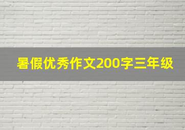 暑假优秀作文200字三年级