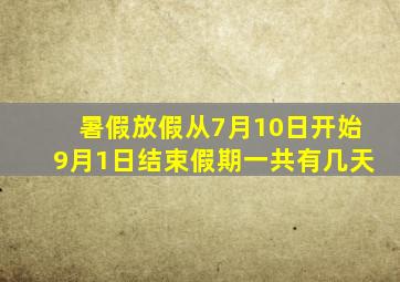 暑假放假从7月10日开始9月1日结束假期一共有几天